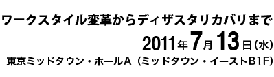 ワークスタイル変革からディザスタリカバリまで　2011年7月13日（水）　東京ミッドタウン・ホールA（ミッドタウン・イーストB1F）