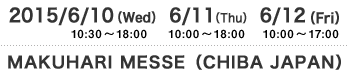 2015.6.10（Wed） 11（Thu） 12（Fri）MAKUHARI MESSE（CHIBA JAPAN）