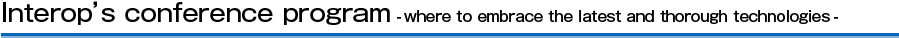 Interop’s conference program- where to embrace the latest and thorough technologies -