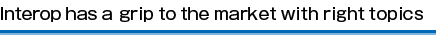 Interop has a grip to the market with right topics