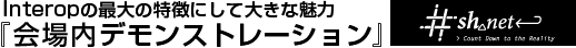 Interopの最大の特徴にして大きな魅力
『会場内デモンストレーション』