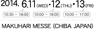 2014.6.11(WED)･12(THU)･13(FRI)MAKUHARI MESSE(CHIBA JAPAN)