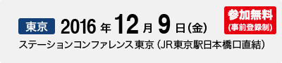 2016年12月9日(金) ステーションコンファレンス東京（JR東京駅日本橋口直結）開催