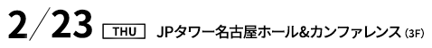 名古屋 2/23 JPタワー名古屋ホール＆カンファレンス