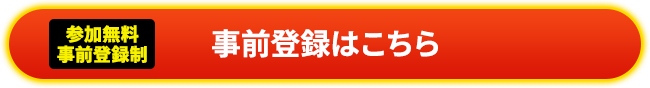 参加無料 事前登録制 事前登録はこちら