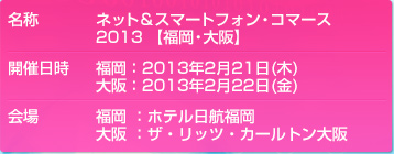 ネット&スマートフォン・コマース 2013 【福岡・大阪】　福岡：2013年2月21日(木)、ホテル日航福岡　大阪：2013年2月22日(金)、ザ・リッツ・カールトン大阪
