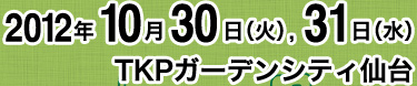 2012年10月30日(火)、31日(水) TKPガーデンシティー仙台