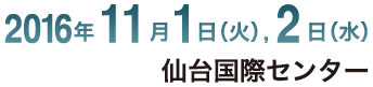 2016年11月1日(火)・2日(水) 仙台国際センター