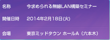 今求められる無線LAN構築セミナー　2014年2月18日（火）開催　東京ミッドタウン ホールA（六本木）