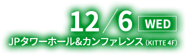 12/6(水) JPタワーホール＆カンファレンス（KITTE 4F）