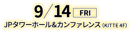 2018/9/14 FRI JPタワーホール＆カンファレンス（KITTE 4F）