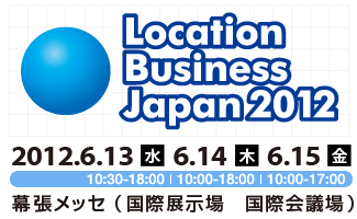 Location Business Japan 2012 | 2012.6.13（水）6.14（木）6.15（金）　幕張メッセ（国際展示場 国際会議場）