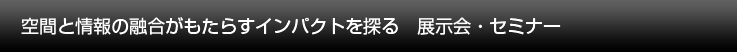 ビジネスとテクノロジーのリーダーとユーザーが出会い、マーケットスタンダードが生まれる最先端ITテクノロジーイベント