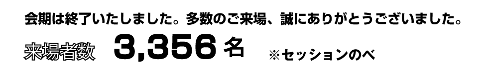 多数のご来場誠にありがとうございました。来場者数：3,356名